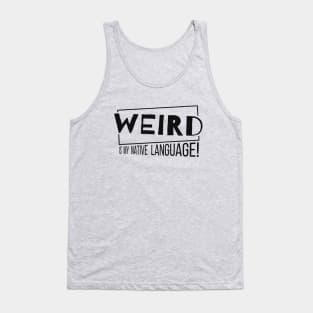 Weird Is My Native Language! Crazy Mother Tongue Weirdo Tank Top